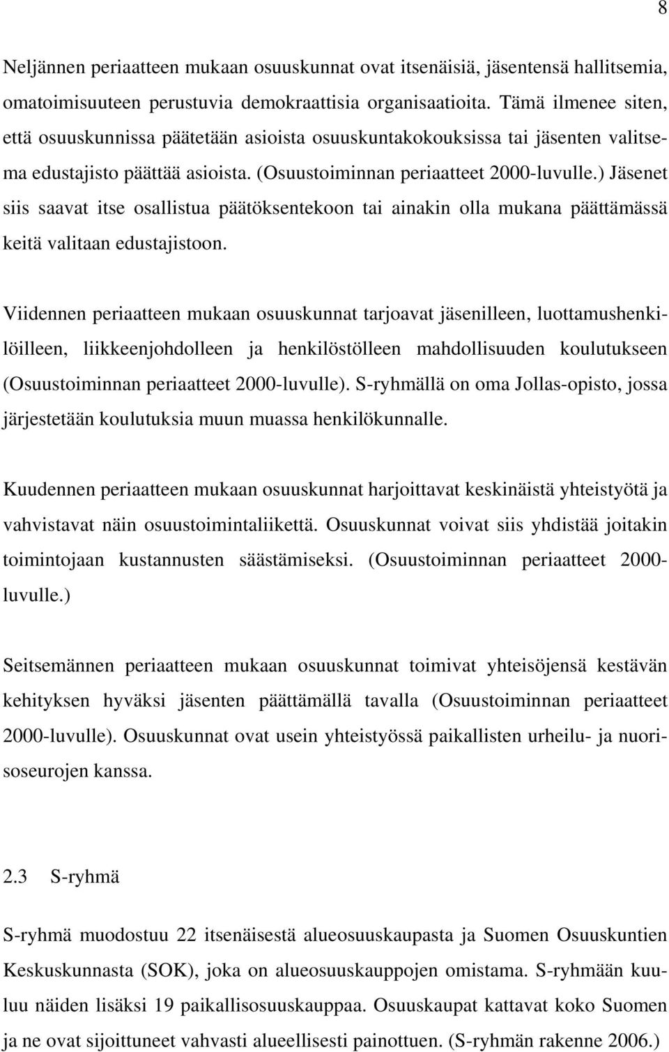 ) Jäsenet siis saavat itse osallistua päätöksentekoon tai ainakin olla mukana päättämässä keitä valitaan edustajistoon.