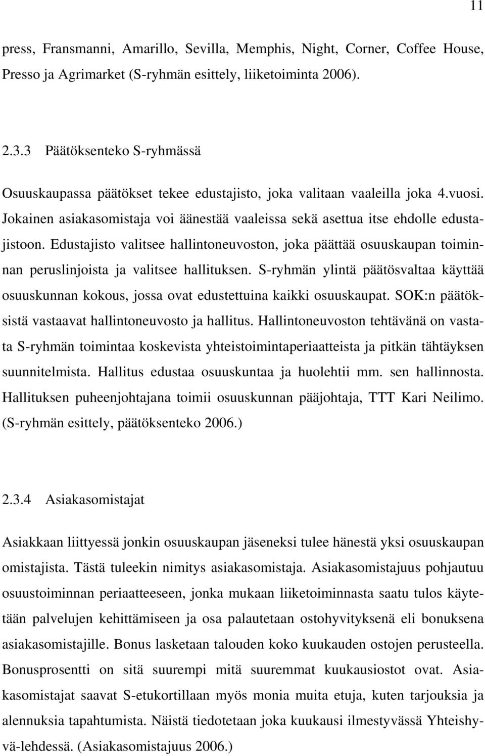 Edustajisto valitsee hallintoneuvoston, joka päättää osuuskaupan toiminnan peruslinjoista ja valitsee hallituksen.