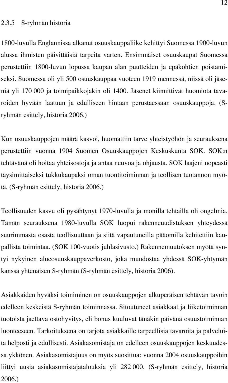 Suomessa oli yli 500 osuuskauppaa vuoteen 1919 mennessä, niissä oli jäseniä yli 170 000 ja toimipaikkojakin oli 1400.