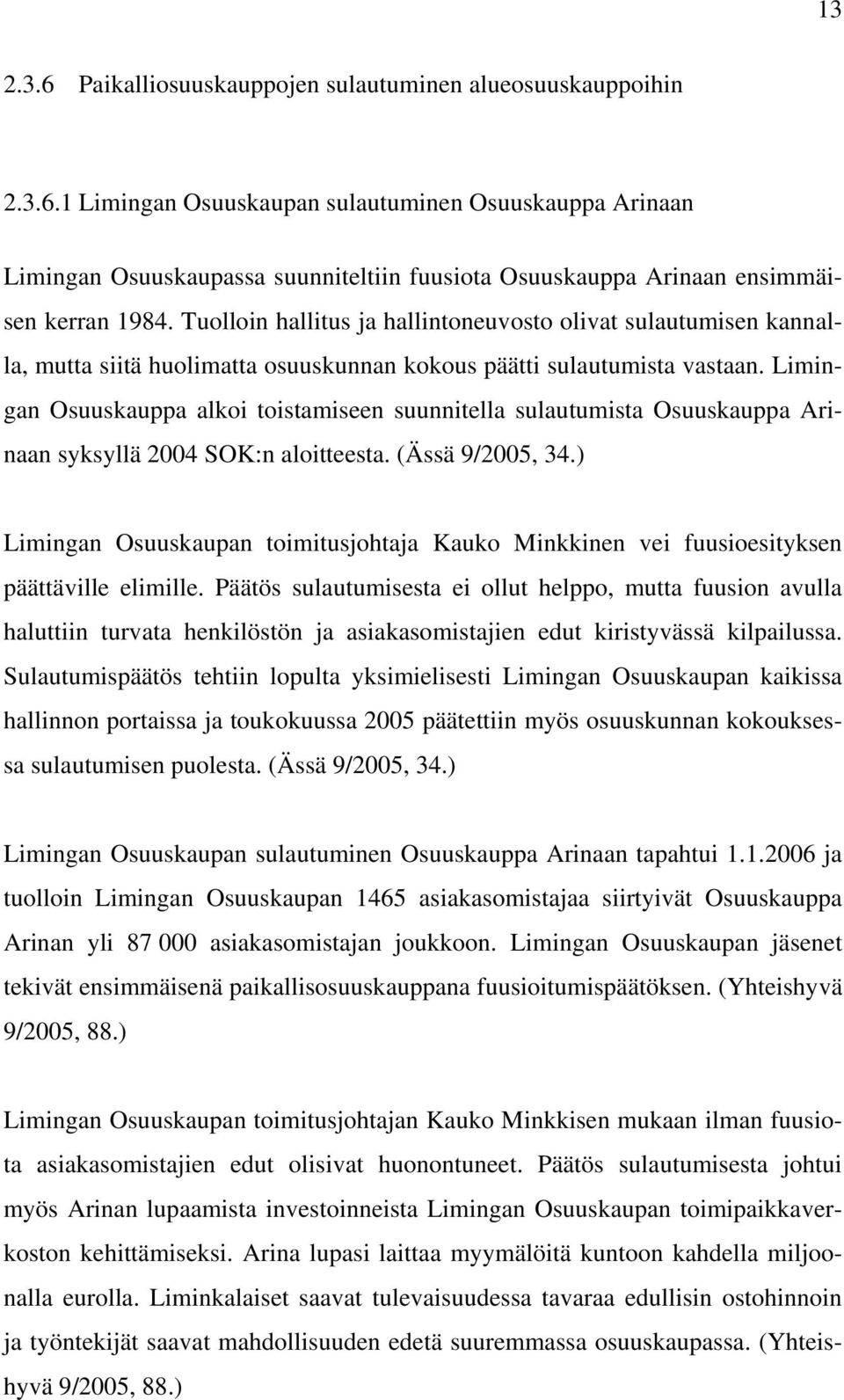 Limingan Osuuskauppa alkoi toistamiseen suunnitella sulautumista Osuuskauppa Arinaan syksyllä 2004 SOK:n aloitteesta. (Ässä 9/2005, 34.