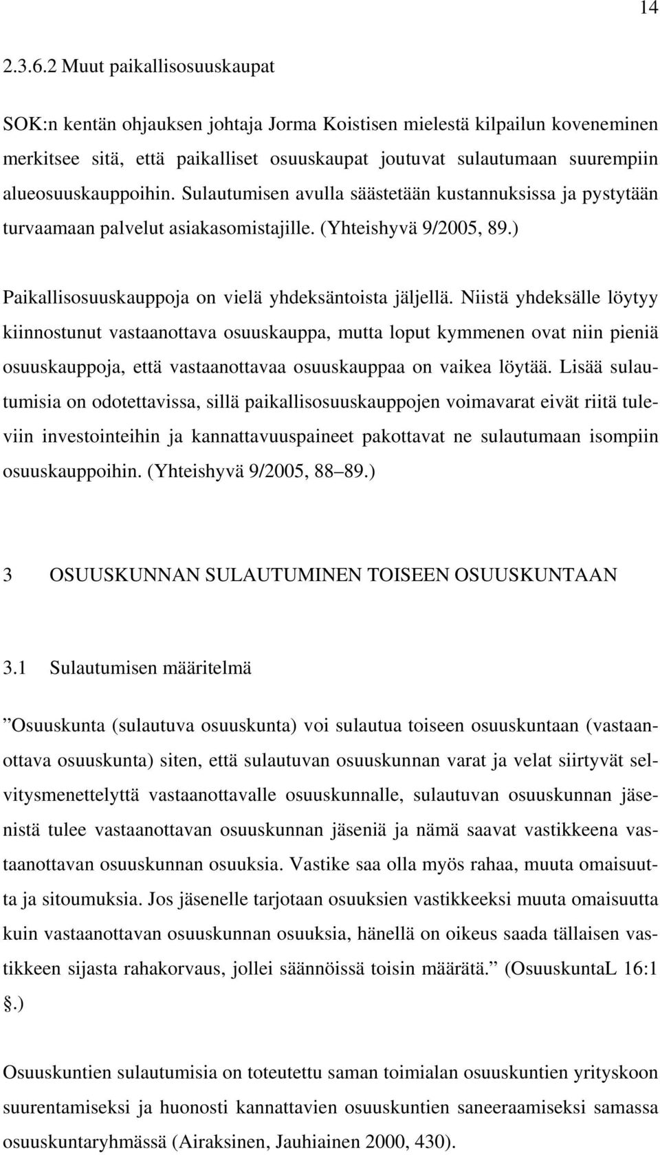 alueosuuskauppoihin. Sulautumisen avulla säästetään kustannuksissa ja pystytään turvaamaan palvelut asiakasomistajille. (Yhteishyvä 9/2005, 89.