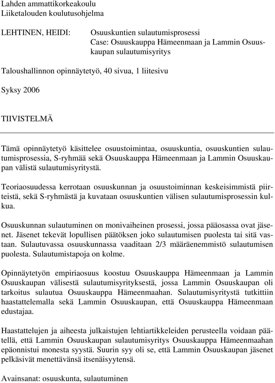 Osuuskaupan välistä sulautumisyritystä. Teoriaosuudessa kerrotaan osuuskunnan ja osuustoiminnan keskeisimmistä piirteistä, sekä S-ryhmästä ja kuvataan osuuskuntien välisen sulautumisprosessin kulkua.