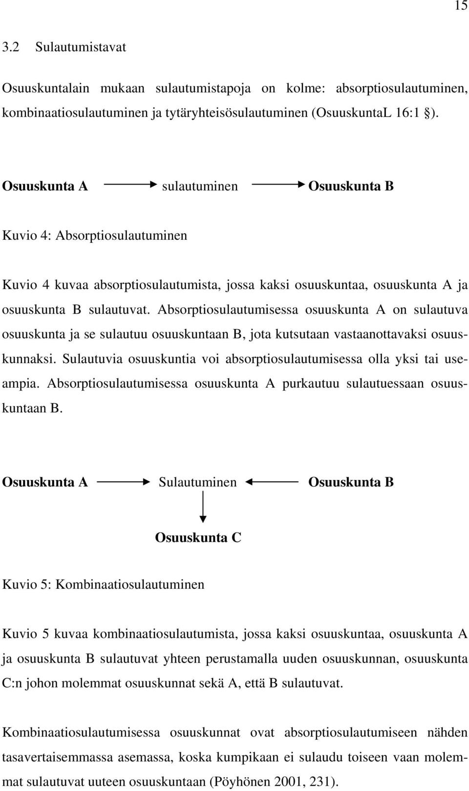 Absorptiosulautumisessa osuuskunta A on sulautuva osuuskunta ja se sulautuu osuuskuntaan B, jota kutsutaan vastaanottavaksi osuuskunnaksi.