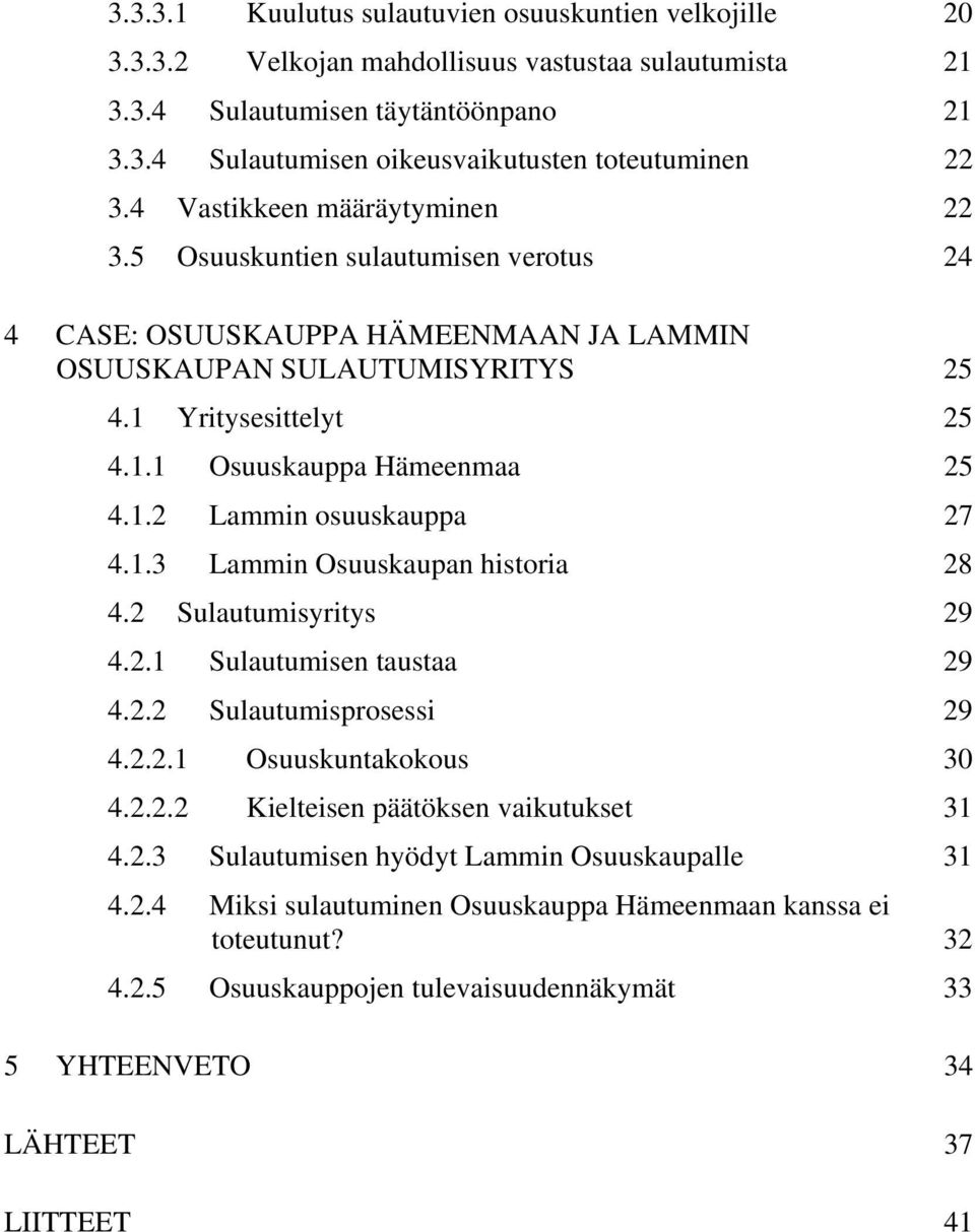 1.2 Lammin osuuskauppa 27 4.1.3 Lammin Osuuskaupan historia 28 4.2 Sulautumisyritys 29 4.2.1 Sulautumisen taustaa 29 4.2.2 Sulautumisprosessi 29 4.2.2.1 Osuuskuntakokous 30 4.2.2.2 Kielteisen päätöksen vaikutukset 31 4.