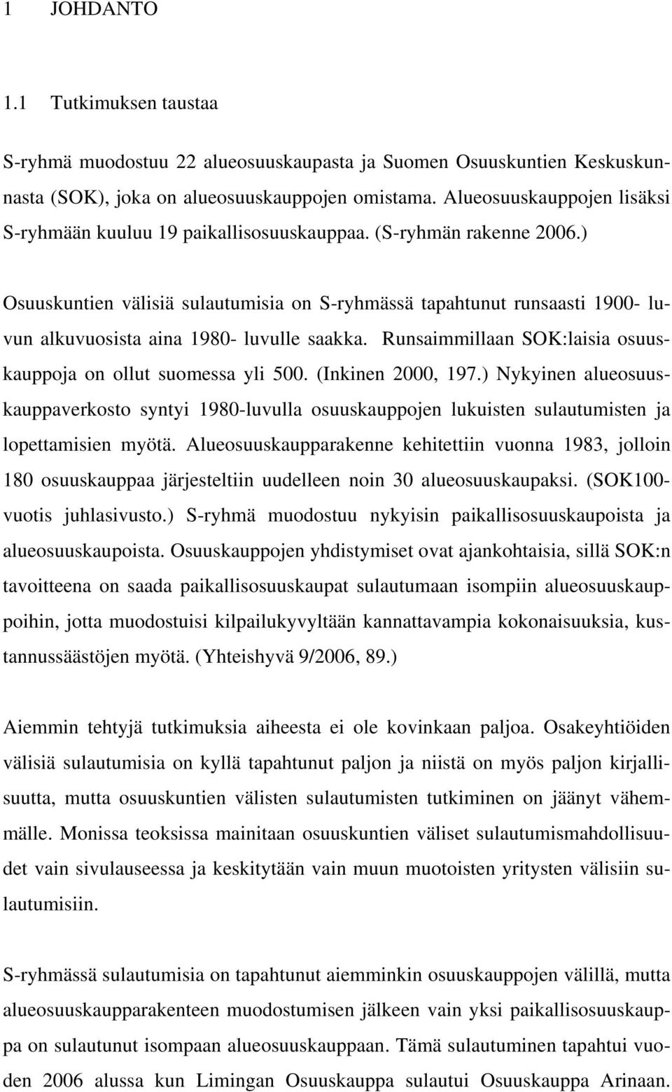 ) Osuuskuntien välisiä sulautumisia on S-ryhmässä tapahtunut runsaasti 1900- luvun alkuvuosista aina 1980- luvulle saakka. Runsaimmillaan SOK:laisia osuuskauppoja on ollut suomessa yli 500.