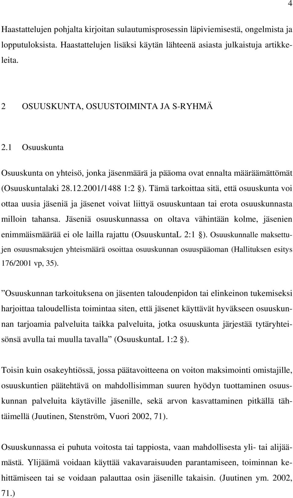 Tämä tarkoittaa sitä, että osuuskunta voi ottaa uusia jäseniä ja jäsenet voivat liittyä osuuskuntaan tai erota osuuskunnasta milloin tahansa.