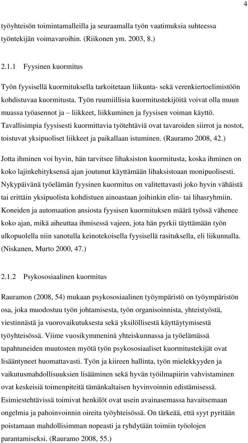 Työn ruumiillisia kuormitustekijöitä voivat olla muun muassa työasennot ja liikkeet, liikkuminen ja fyysisen voiman käyttö.