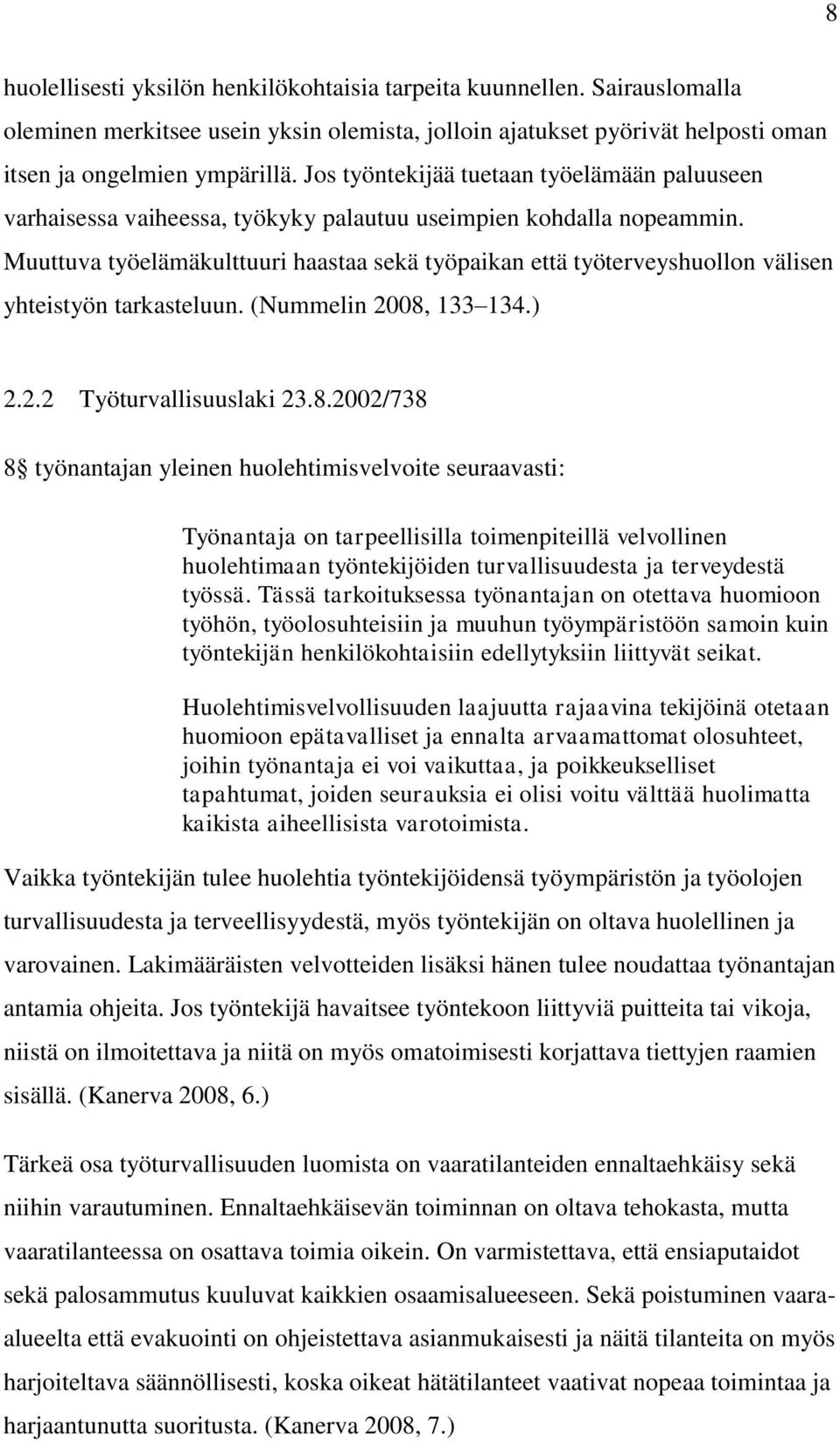 Muuttuva työelämäkulttuuri haastaa sekä työpaikan että työterveyshuollon välisen yhteistyön tarkasteluun. (Nummelin 2008,