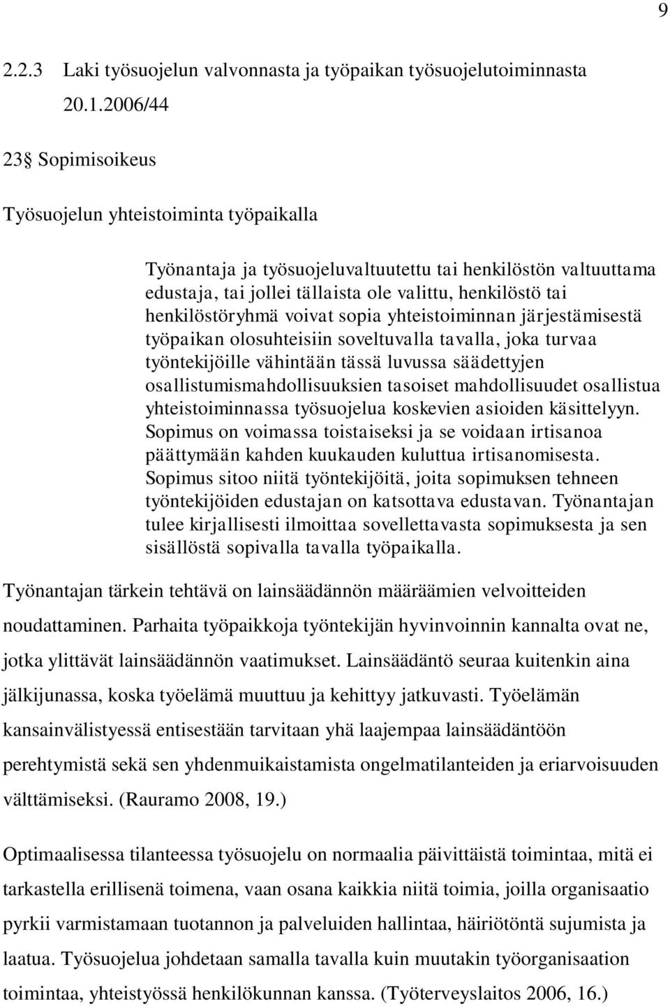 henkilöstöryhmä voivat sopia yhteistoiminnan järjestämisestä työpaikan olosuhteisiin soveltuvalla tavalla, joka turvaa työntekijöille vähintään tässä luvussa säädettyjen osallistumismahdollisuuksien