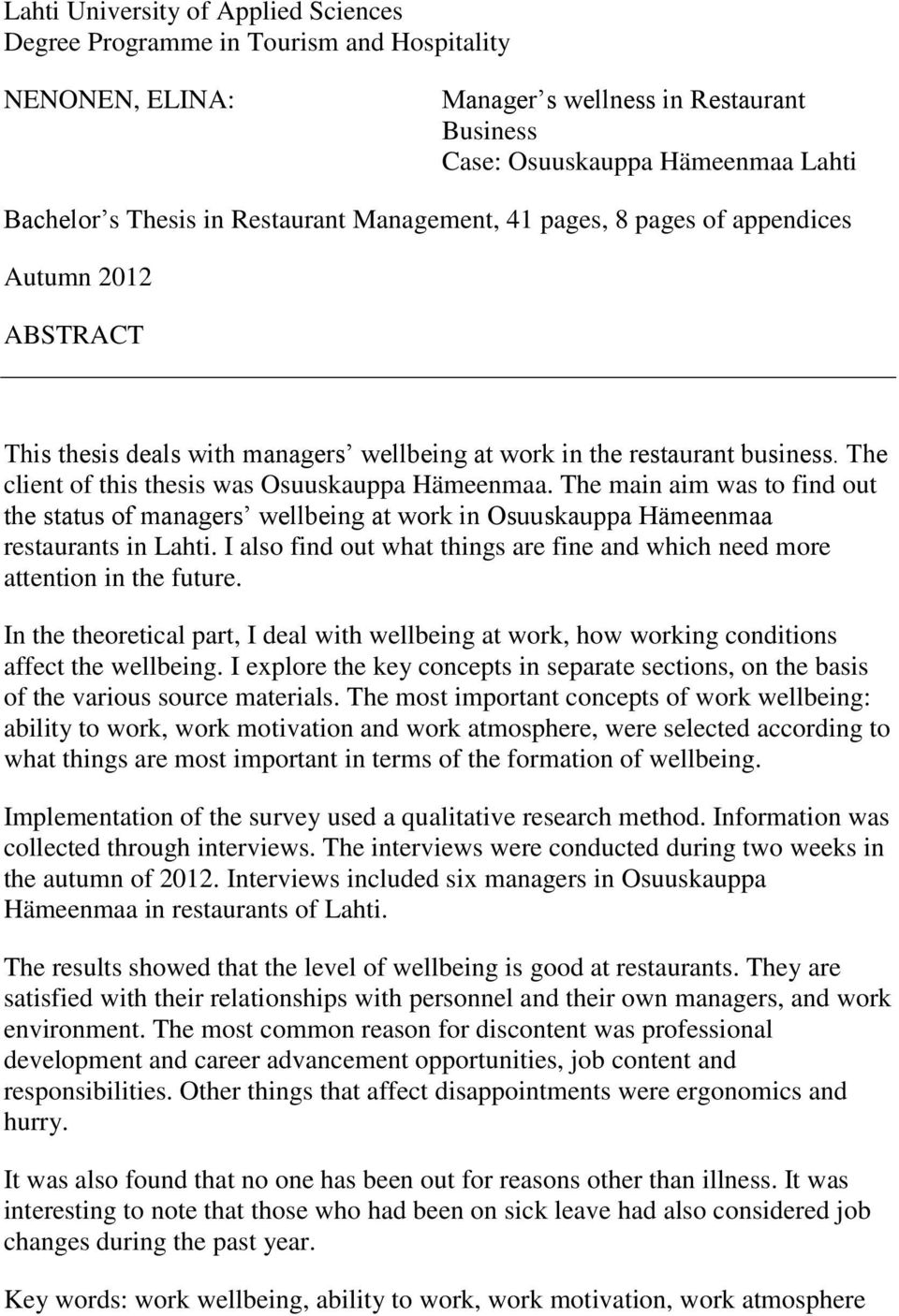 The client of this thesis was Osuuskauppa Hämeenmaa. The main aim was to find out the status of managers wellbeing at work in Osuuskauppa Hämeenmaa restaurants in Lahti.