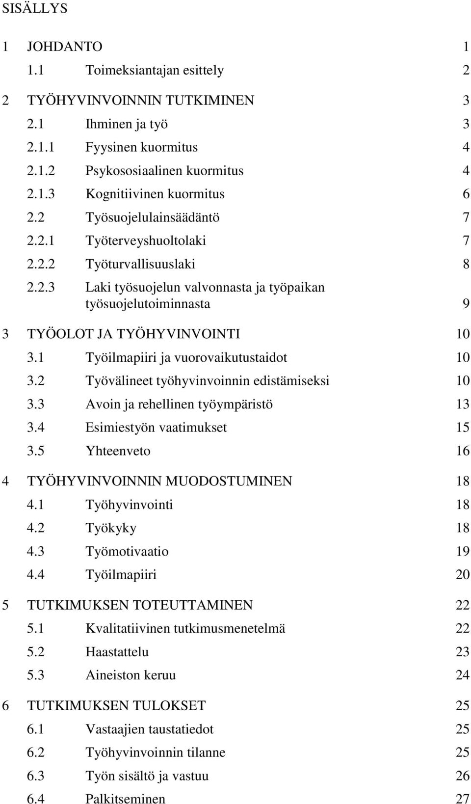 1 Työilmapiiri ja vuorovaikutustaidot 10 3.2 Työvälineet työhyvinvoinnin edistämiseksi 10 3.3 Avoin ja rehellinen työympäristö 13 3.4 Esimiestyön vaatimukset 15 3.