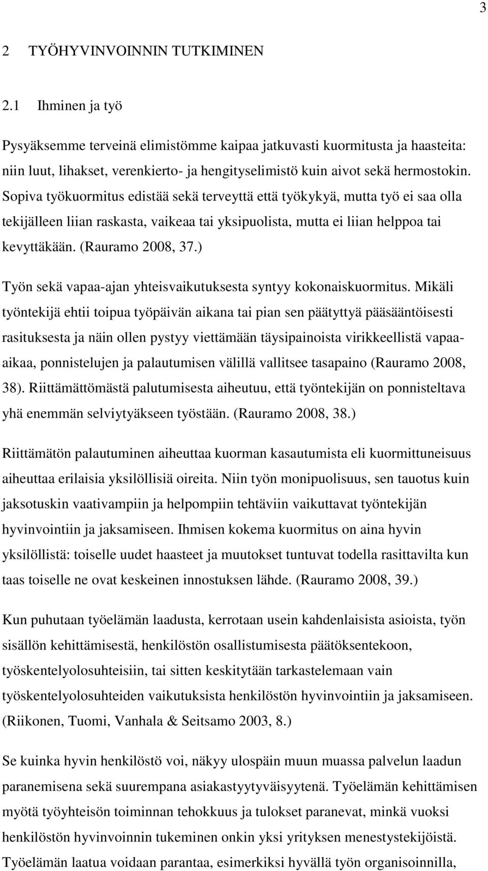 Sopiva työkuormitus edistää sekä terveyttä että työkykyä, mutta työ ei saa olla tekijälleen liian raskasta, vaikeaa tai yksipuolista, mutta ei liian helppoa tai kevyttäkään. (Rauramo 2008, 37.