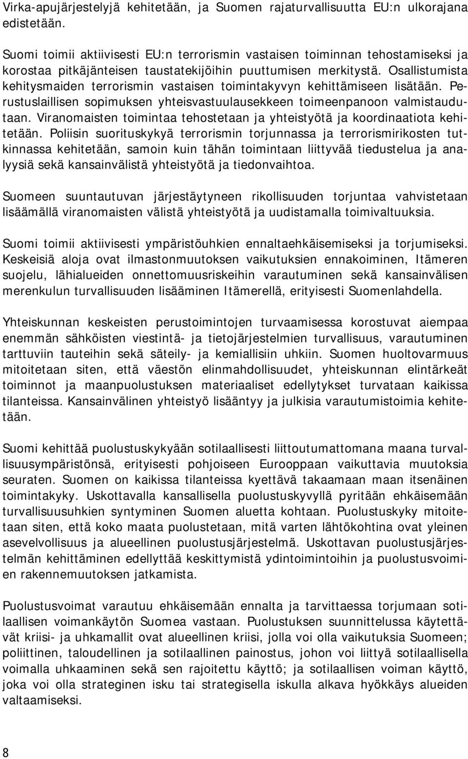 Osallistumista kehitysmaiden terrorismin vastaisen toimintakyvyn kehittämiseen lisätään. Perustuslaillisen sopimuksen yhteisvastuulausekkeen toimeenpanoon valmistaudutaan.