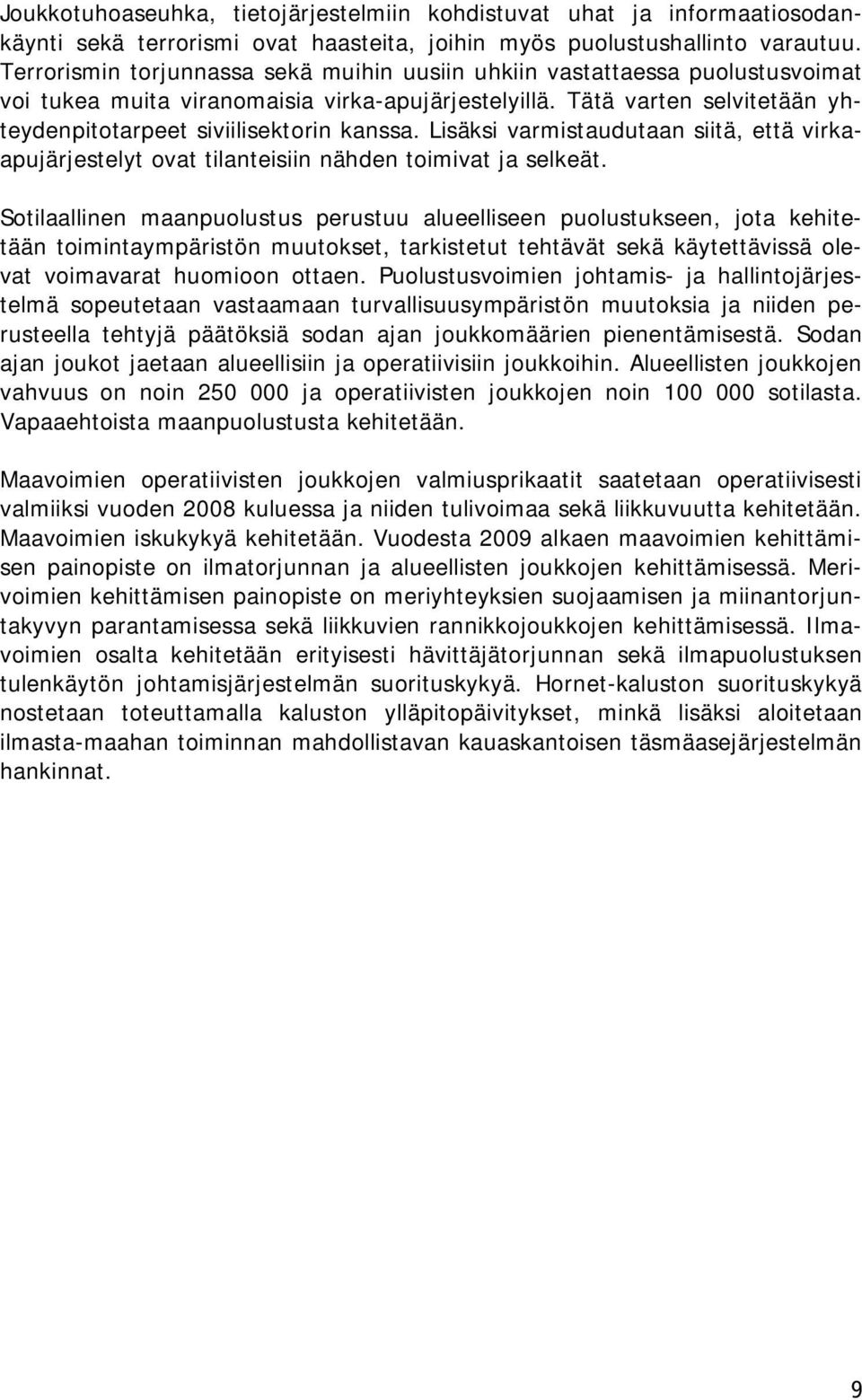 Lisäksi varmistaudutaan siitä, että virkaapujärjestelyt ovat tilanteisiin nähden toimivat ja selkeät.