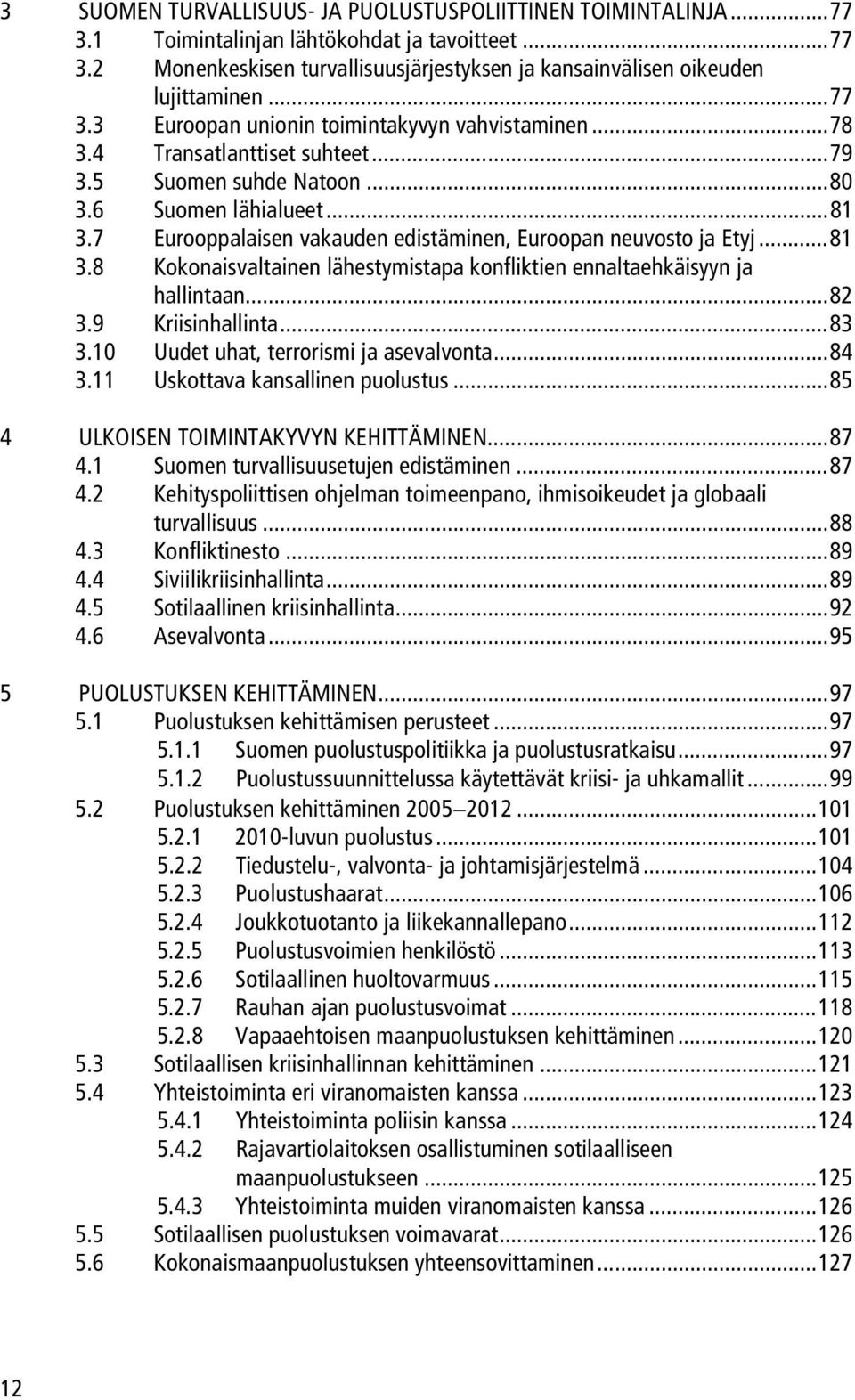 7 Eurooppalaisen vakauden edistäminen, Euroopan neuvosto ja Etyj...81 3.8 Kokonaisvaltainen lähestymistapa konfliktien ennaltaehkäisyyn ja hallintaan...82 3.9 Kriisinhallinta...83 3.