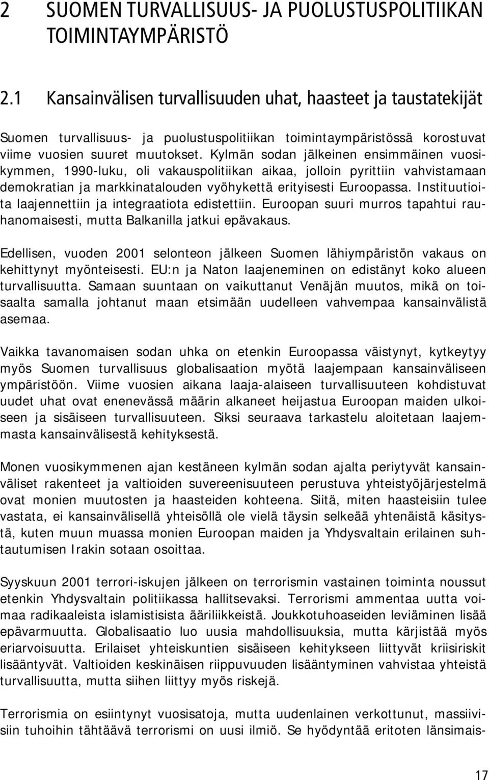 Kylmän sodan jälkeinen ensimmäinen vuosikymmen, 1990-luku, oli vakauspolitiikan aikaa, jolloin pyrittiin vahvistamaan demokratian ja markkinatalouden vyöhykettä erityisesti Euroopassa.