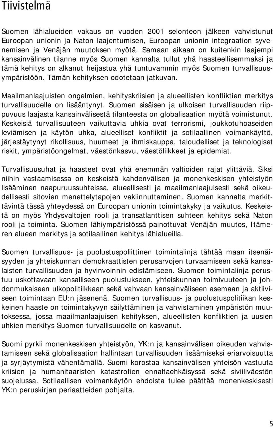 Tämän kehityksen odotetaan jatkuvan. Maailmanlaajuisten ongelmien, kehityskriisien ja alueellisten konfliktien merkitys turvallisuudelle on lisääntynyt.