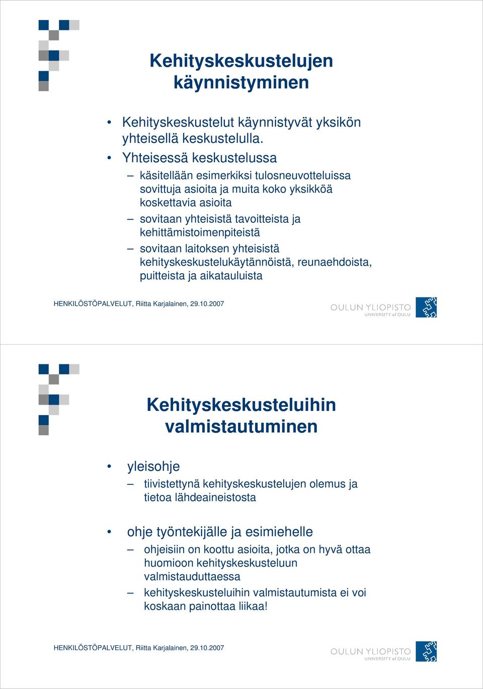 kehittämistoimenpiteistä sovitaan laitoksen yhteisistä kehityskeskustelukäytännöistä, reunaehdoista, puitteista ja aikatauluista Kehityskeskusteluihin valmistautuminen yleisohje