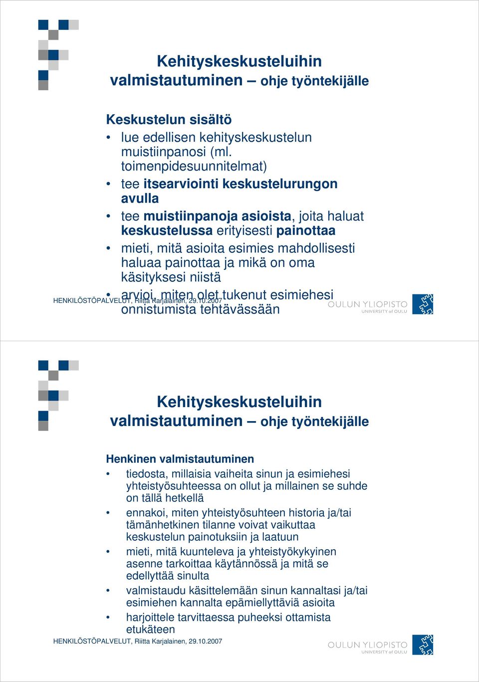 painottaa ja mikä on oma käsityksesi niistä arvioi, miten olet tukenut esimiehesi onnistumista tehtävässään Kehityskeskusteluihin valmistautuminen ohje työntekijälle Henkinen valmistautuminen