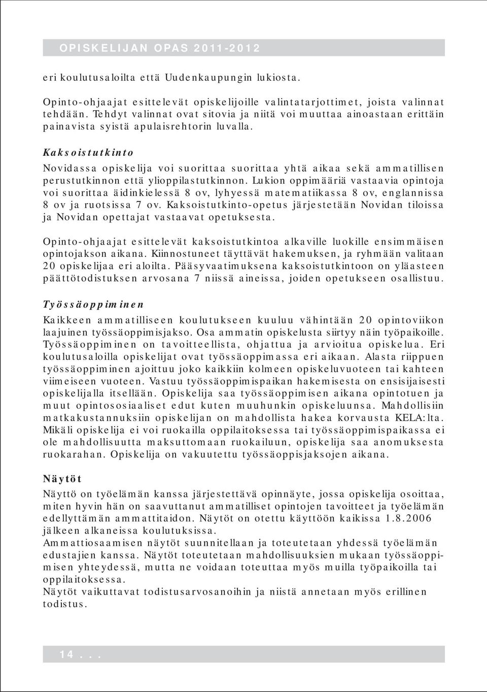 Kaksoistutkinto Novidassa opiskelija voi suorittaa suorittaa yhtä aikaa sekä ammatillisen perustutkinnon että ylioppilastutkinnon.