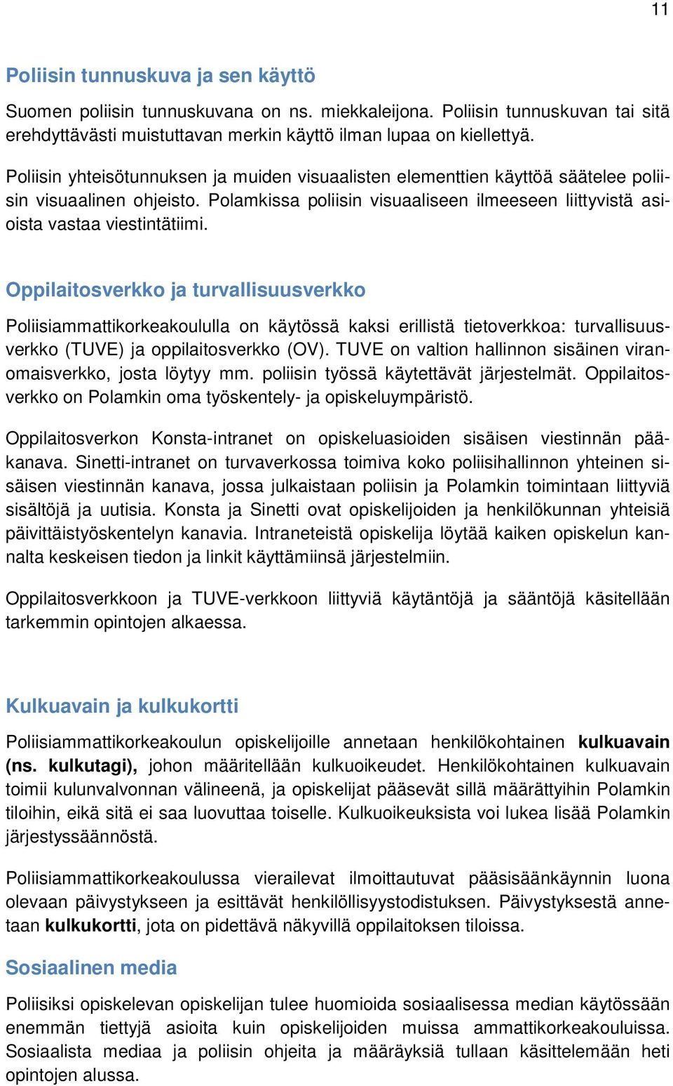 Oppilaitosverkko ja turvallisuusverkko Poliisiammattikorkeakoululla on käytössä kaksi erillistä tietoverkkoa: turvallisuusverkko (TUVE) ja oppilaitosverkko (OV).