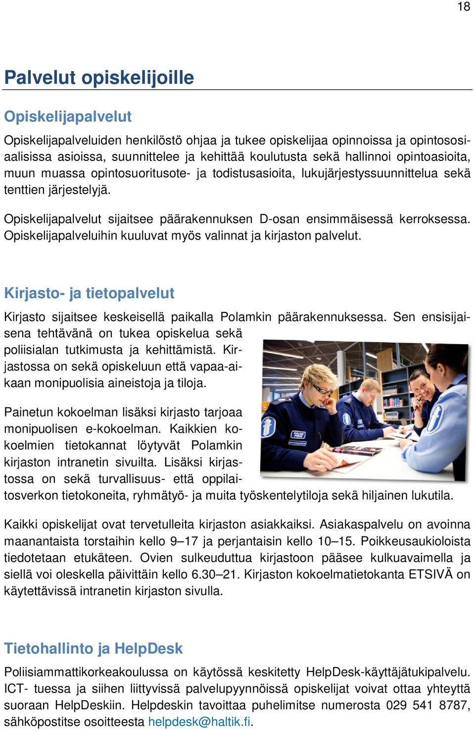 Opiskelijapalvelut sijaitsee päärakennuksen D-osan ensimmäisessä kerroksessa. Opiskelijapalveluihin kuuluvat myös valinnat ja kirjaston palvelut.