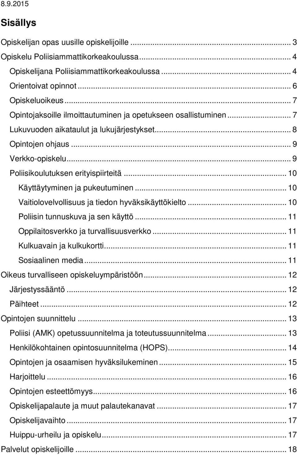 .. 10 Käyttäytyminen ja pukeutuminen... 10 Vaitiolovelvollisuus ja tiedon hyväksikäyttökielto... 10 Poliisin tunnuskuva ja sen käyttö... 11 Oppilaitosverkko ja turvallisuusverkko.