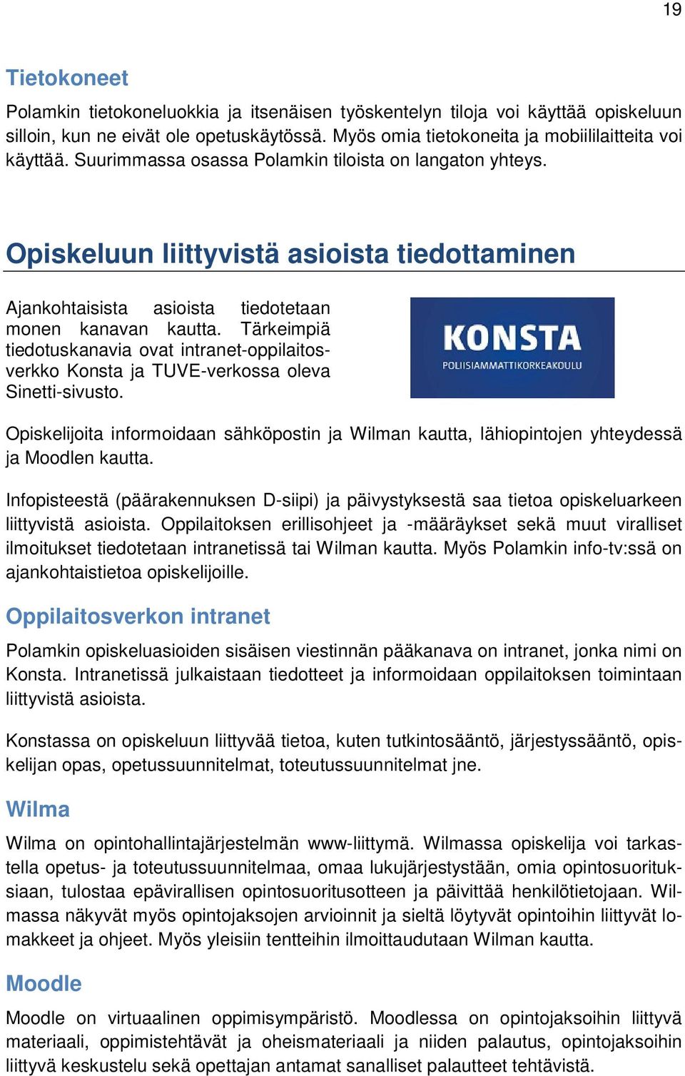 Tärkeimpiä tiedotuskanavia ovat intranet-oppilaitosverkko Konsta ja TUVE-verkossa oleva Sinetti-sivusto.