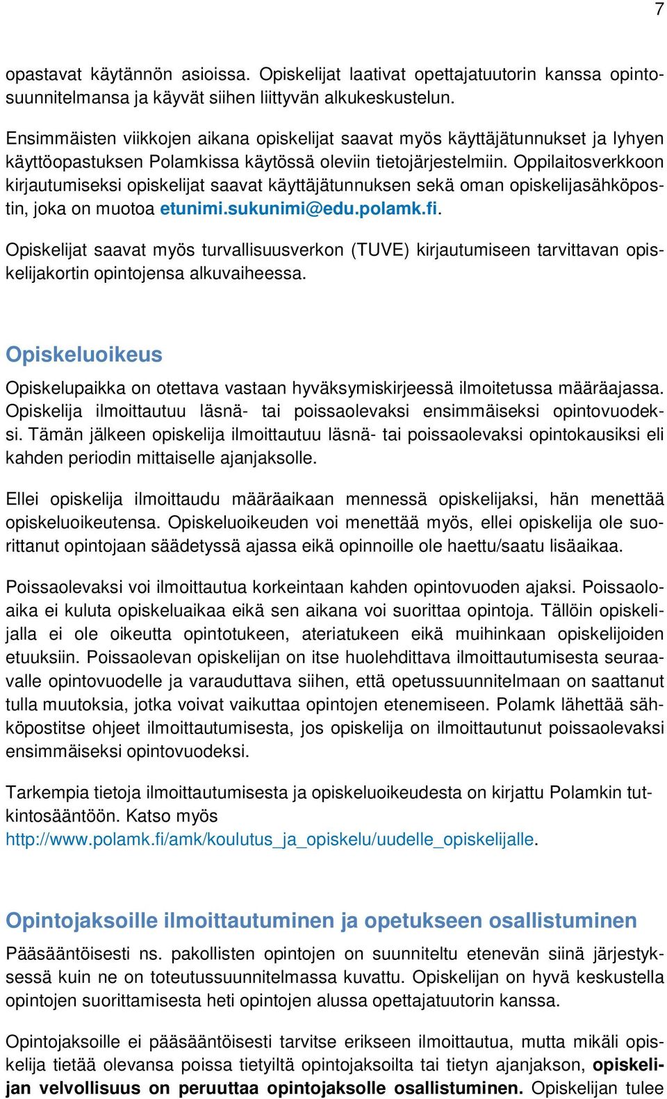 Oppilaitosverkkoon kirjautumiseksi opiskelijat saavat käyttäjätunnuksen sekä oman opiskelijasähköpostin, joka on muotoa etunimi.sukunimi@edu.polamk.fi.