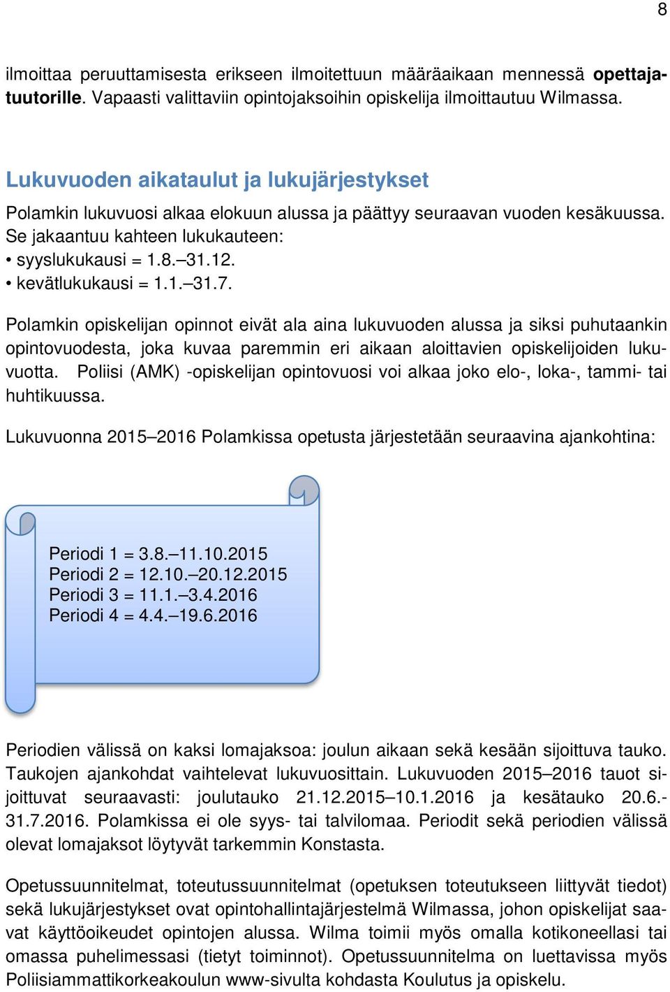 kevätlukukausi = 1.1. 31.7. Polamkin opiskelijan opinnot eivät ala aina lukuvuoden alussa ja siksi puhutaankin opintovuodesta, joka kuvaa paremmin eri aikaan aloittavien opiskelijoiden lukuvuotta.