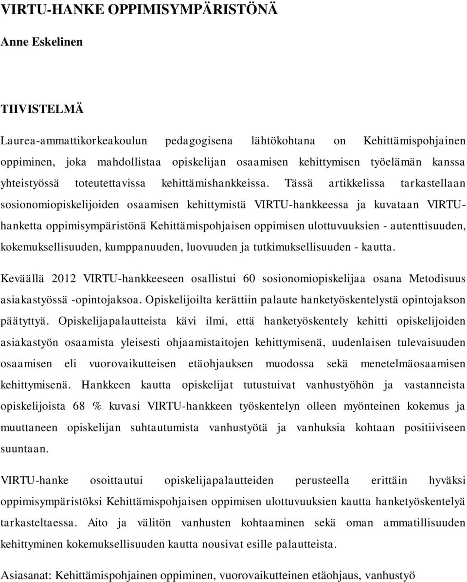 Tässä artikkelissa tarkastellaan sosionomiopiskelijoiden osaamisen kehittymistä VIRTU-hankkeessa ja kuvataan VIRTUhanketta oppimisympäristönä Kehittämispohjaisen oppimisen ulottuvuuksien -