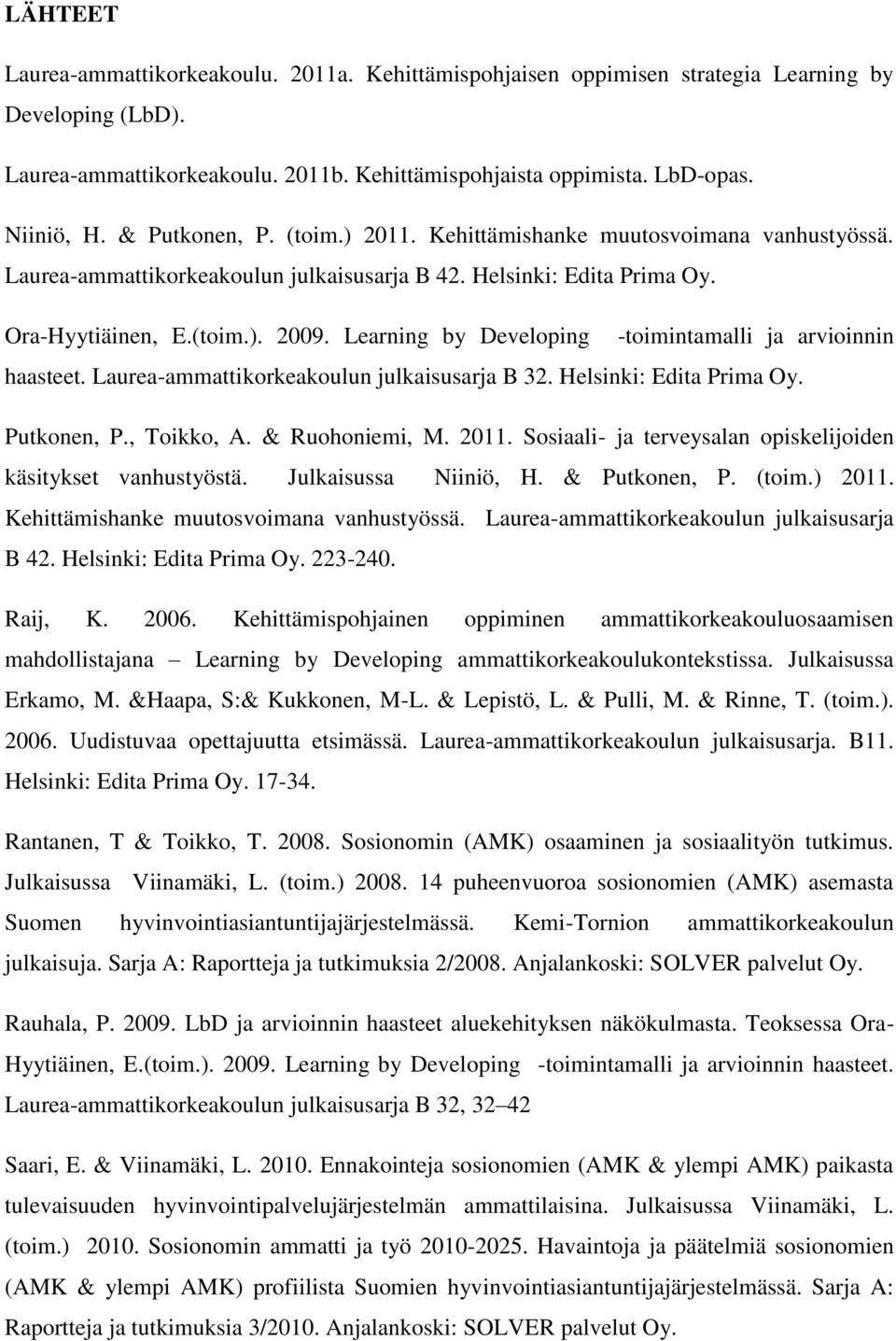 Learning by Developing -toimintamalli ja arvioinnin haasteet. Laurea-ammattikorkeakoulun julkaisusarja B 32. Helsinki: Edita Prima Oy. Putkonen, P., Toikko, A. & Ruohoniemi, M. 2011.