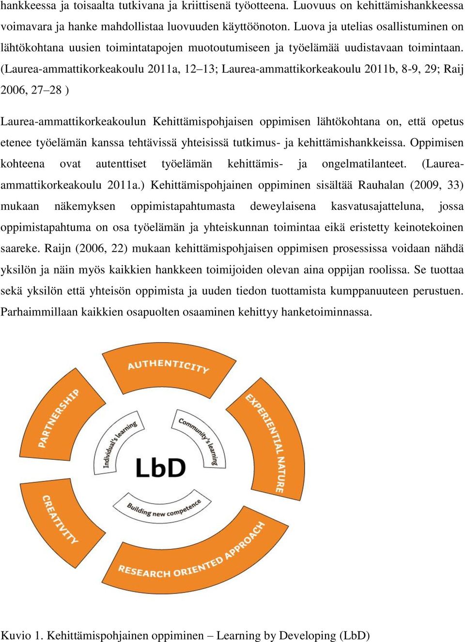 (Laurea-ammattikorkeakoulu 2011a, 12 13; Laurea-ammattikorkeakoulu 2011b, 8-9, 29; Raij 2006, 27 28 ) Laurea-ammattikorkeakoulun Kehittämispohjaisen oppimisen lähtökohtana on, että opetus etenee
