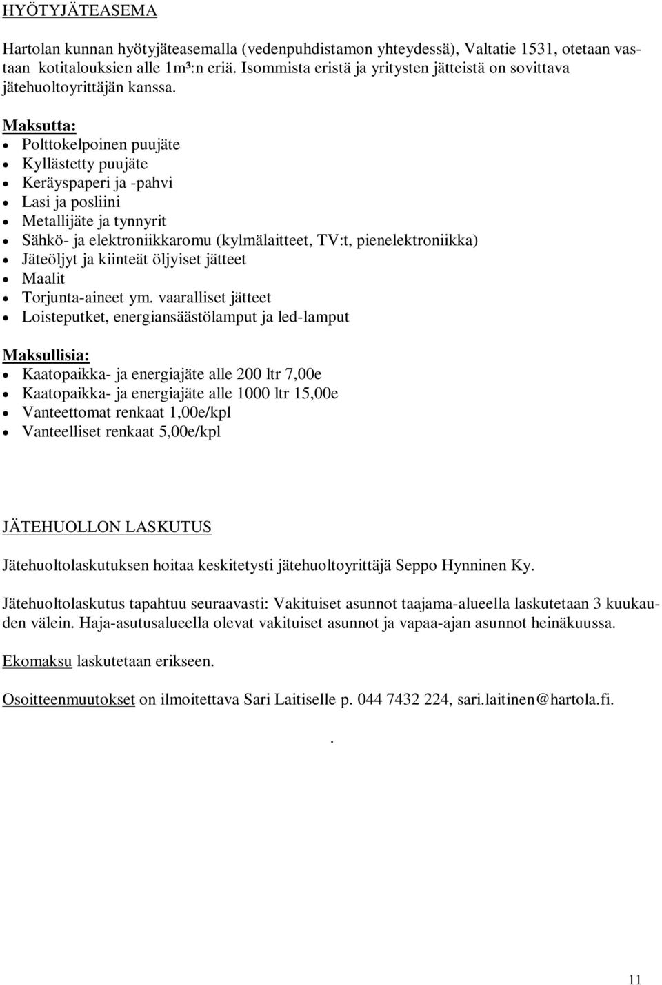 Maksutta: Polttokelpoinen puujäte Kyllästetty puujäte Keräyspaperi ja -pahvi Lasi ja posliini Metallijäte ja tynnyrit Sähkö- ja elektroniikkaromu (kylmälaitteet, TV:t, pienelektroniikka) Jäteöljyt ja