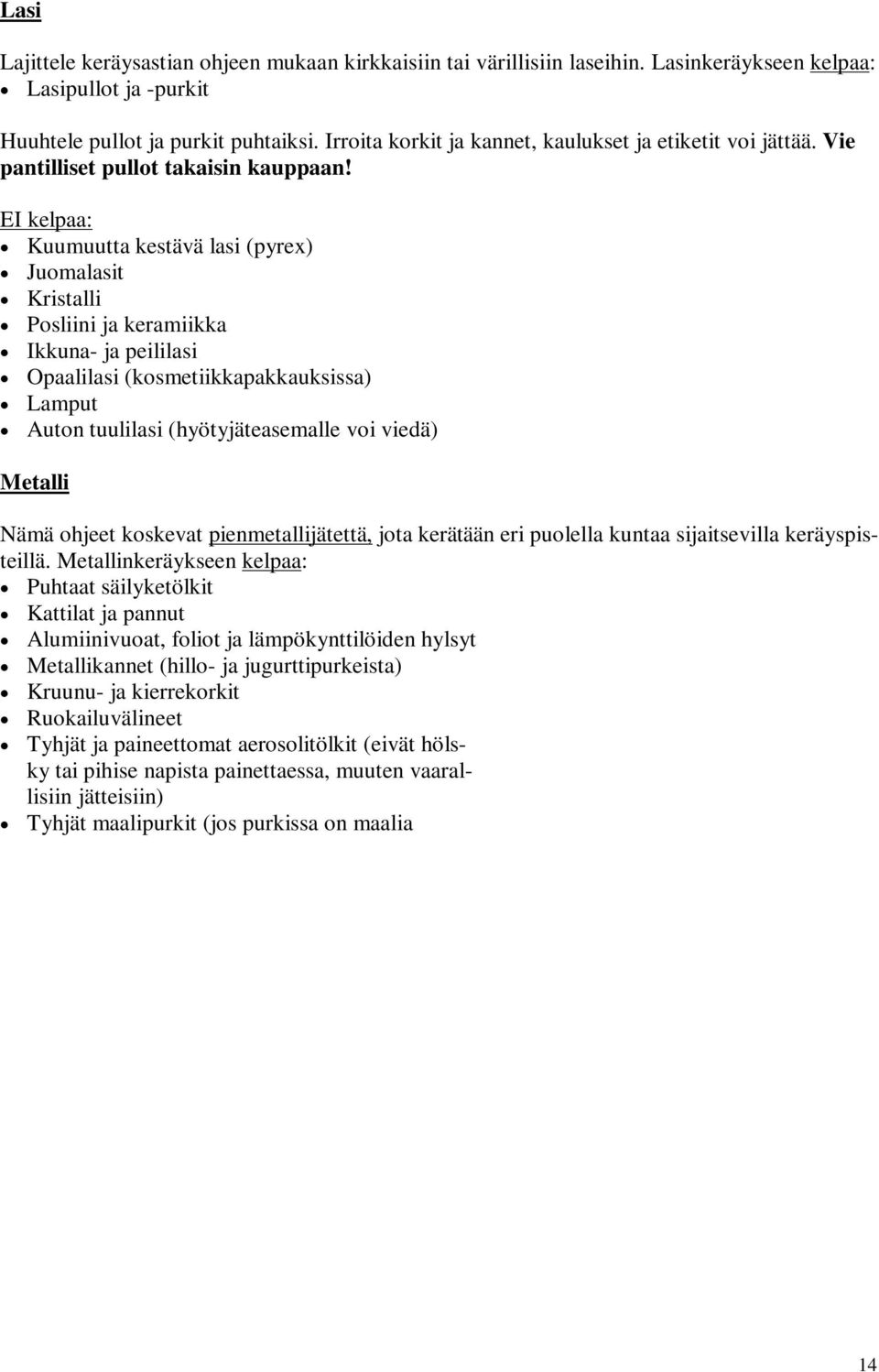 EI kelpaa: Kuumuutta kestävä lasi (pyrex) Juomalasit Kristalli Posliini ja keramiikka Ikkuna- ja peililasi Opaalilasi (kosmetiikkapakkauksissa) Lamput Auton tuulilasi (hyötyjäteasemalle voi viedä)