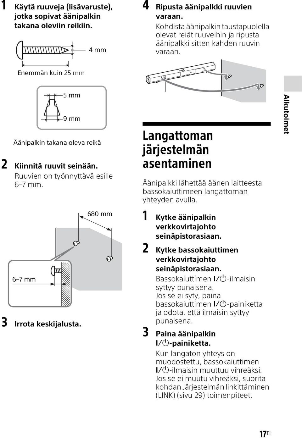 Ruuvien on työnnyttävä esille 6 7 mm. Langattoman järjestelmän asentaminen Äänipalkki lähettää äänen laitteesta bassokaiuttimeen langattoman yhteyden avulla. Alkutoimet 6 7 mm 3 Irrota keskijalusta.