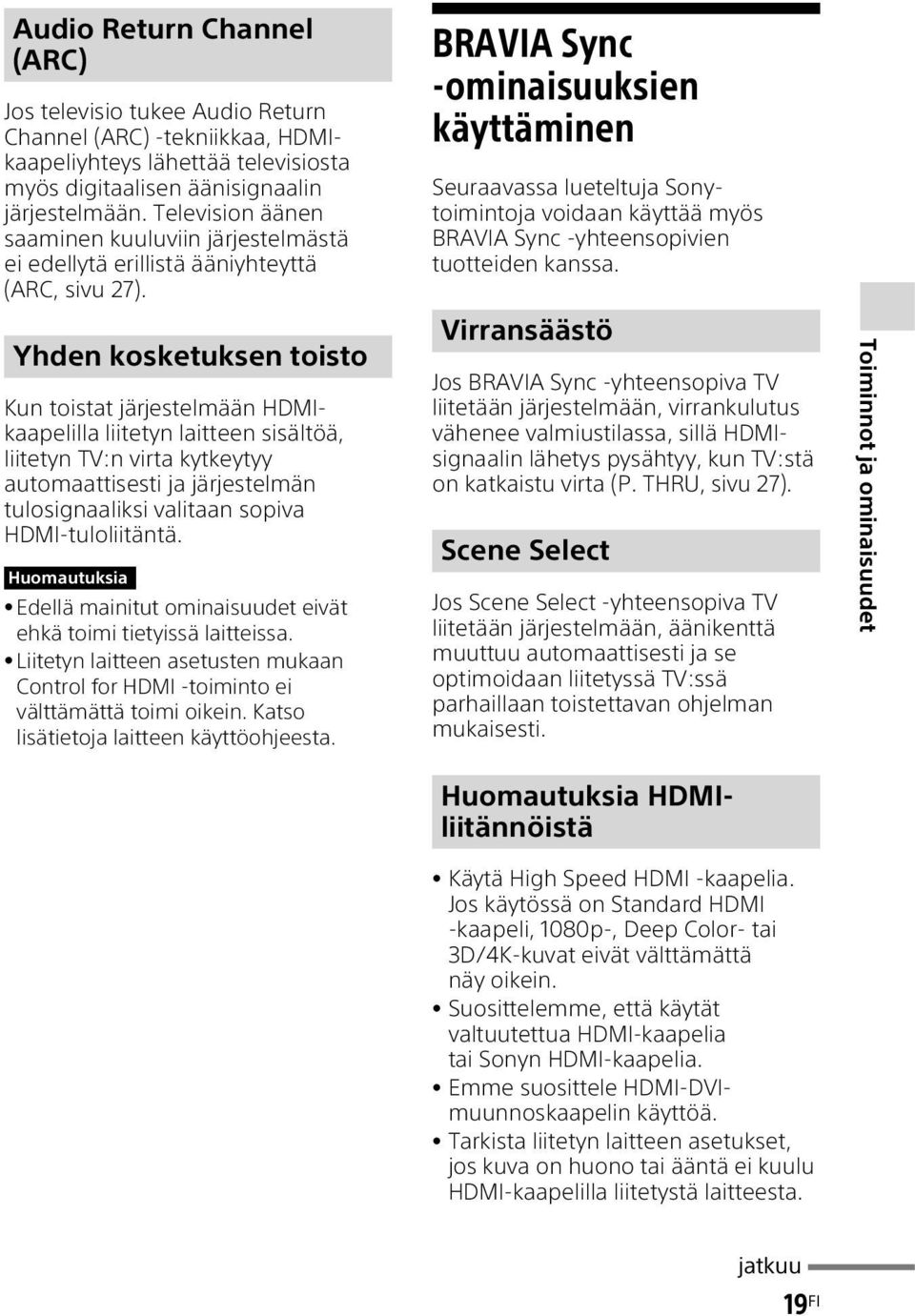 Yhden kosketuksen toisto Kun toistat järjestelmään HDMIkaapelilla liitetyn laitteen sisältöä, liitetyn TV:n virta kytkeytyy automaattisesti ja järjestelmän tulosignaaliksi valitaan sopiva