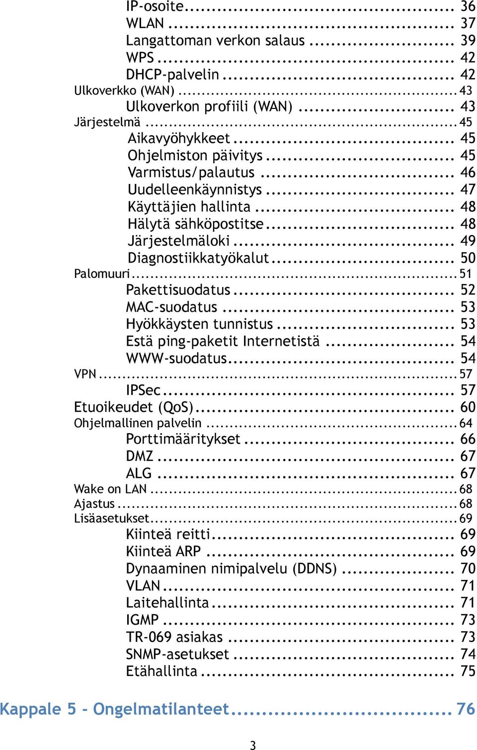 .. 51 Pakettisuodatus... 52 MAC-suodatus... 53 Hyökkäysten tunnistus... 53 Estä ping-paketit Internetistä... 54 WWW-suodatus... 54 VPN... 57 IPSec... 57 Etuoikeudet (QoS)... 60 Ohjelmallinen palvelin.