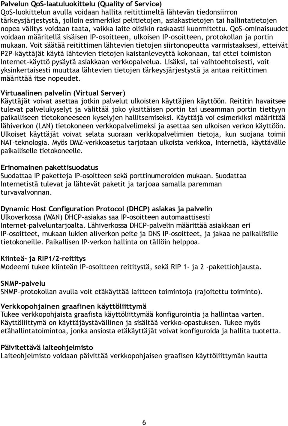 QoS-ominaisuudet voidaan määritellä sisäisen IP-osoitteen, ulkoisen IP-osoitteen, protokollan ja portin mukaan.