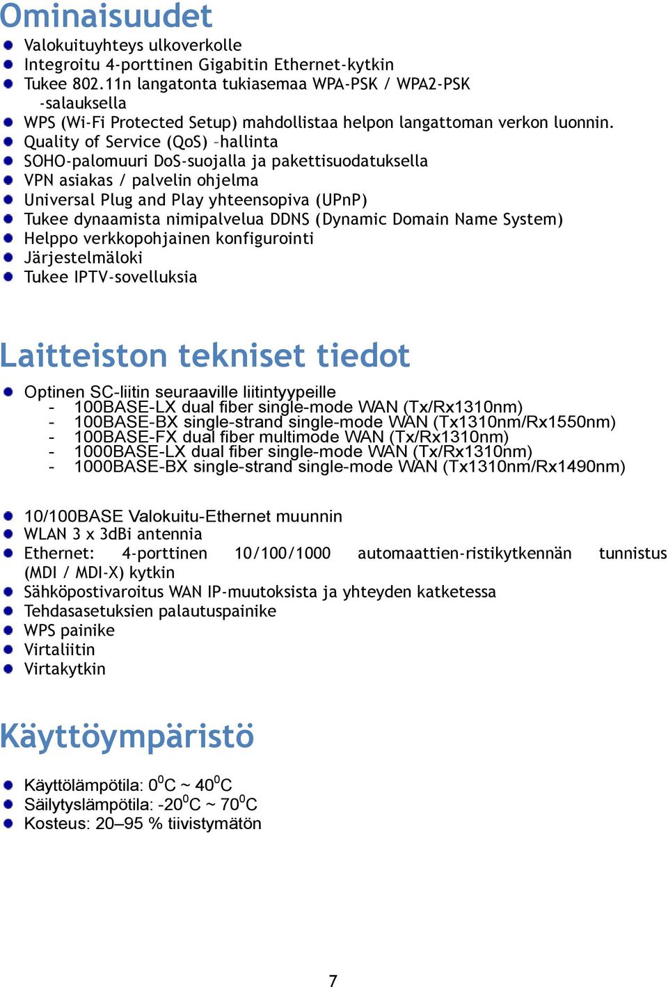 Quality of Service (QoS) hallinta SOHO-palomuuri DoS-suojalla ja pakettisuodatuksella VPN asiakas / palvelin ohjelma Universal Plug and Play yhteensopiva (UPnP) Tukee dynaamista nimipalvelua DDNS