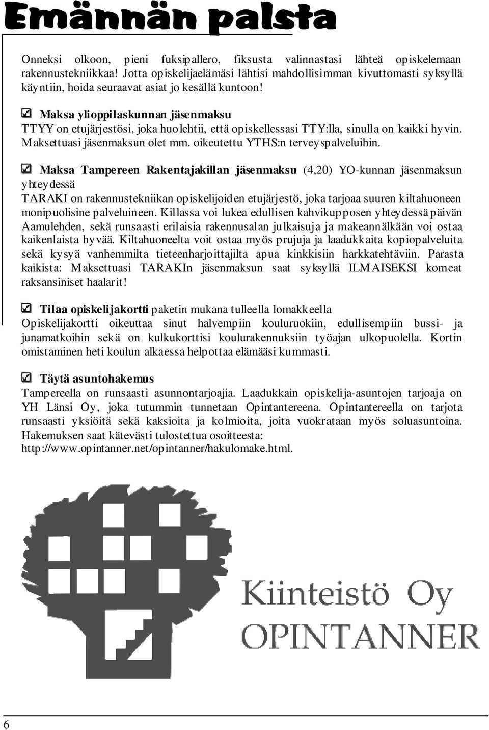 Maksa ylioppilaskunnan jäsenmaksu TTYY on etujärjestösi, joka huolehtii, että opiskellessasi TTY:lla, sinulla on kaikki hyvin. Maksettuasi jäsenmaksun olet mm. oikeutettu YTHS:n terveyspalveluihin.