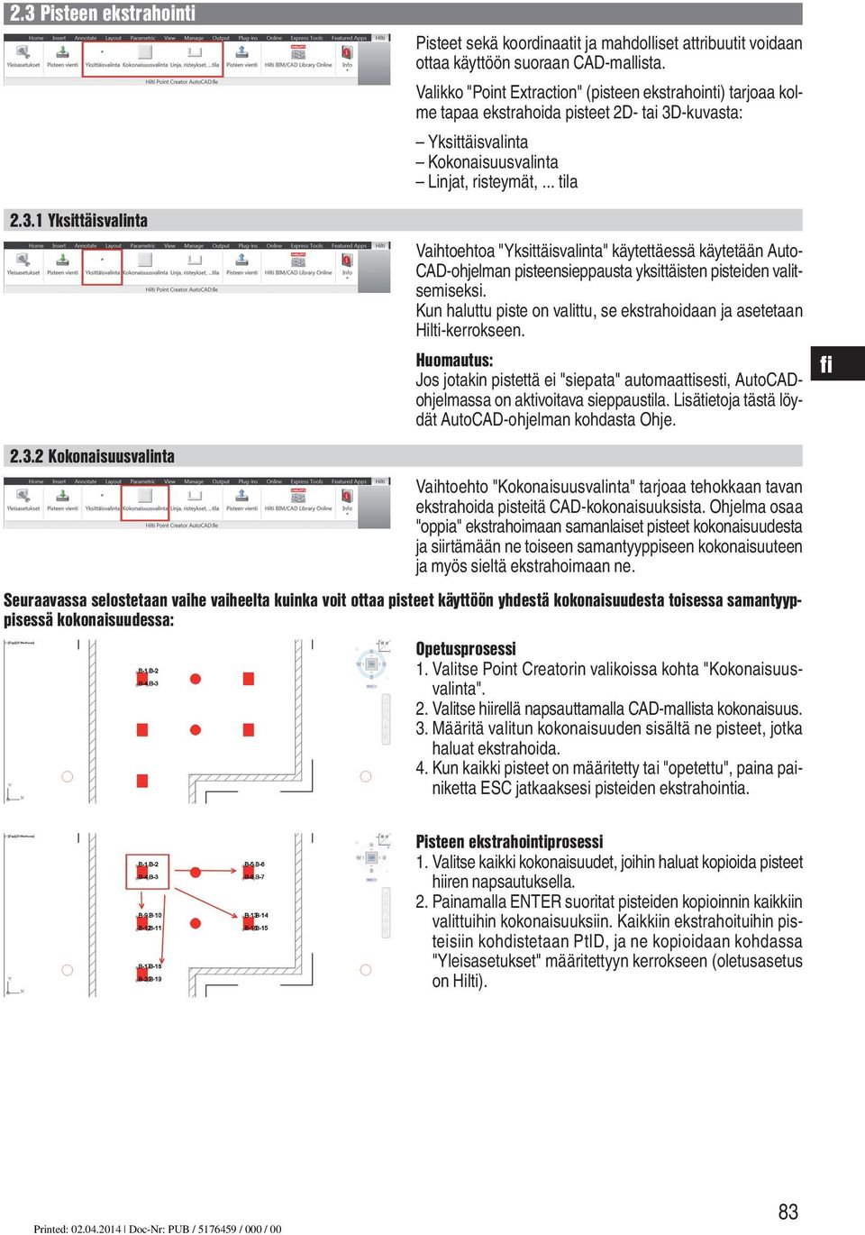 .. tila Vaihtoehtoa "Yksittäisvalinta" käytettäessä käytetään Auto- CAD-ohjelman pisteensieppausta yksittäisten pisteiden valitsemiseksi.