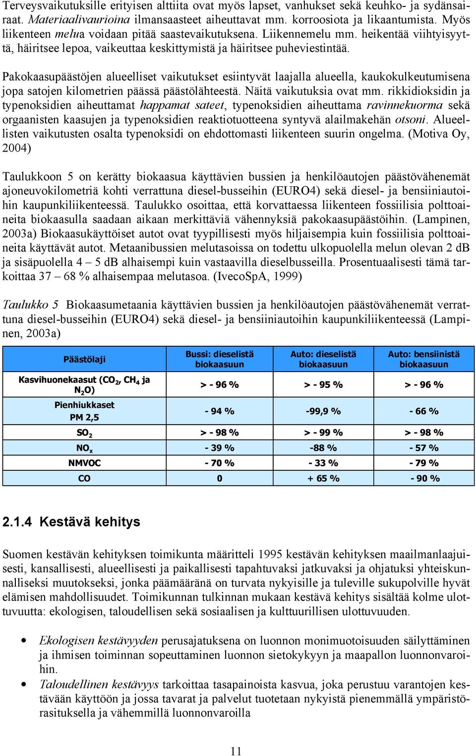 Pakokaasupäästöjen alueelliset vaikutukset esiintyvät laajalla alueella, kaukokulkeutumisena jopa satojen kilometrien päässä päästölähteestä. Näitä vaikutuksia ovat mm.