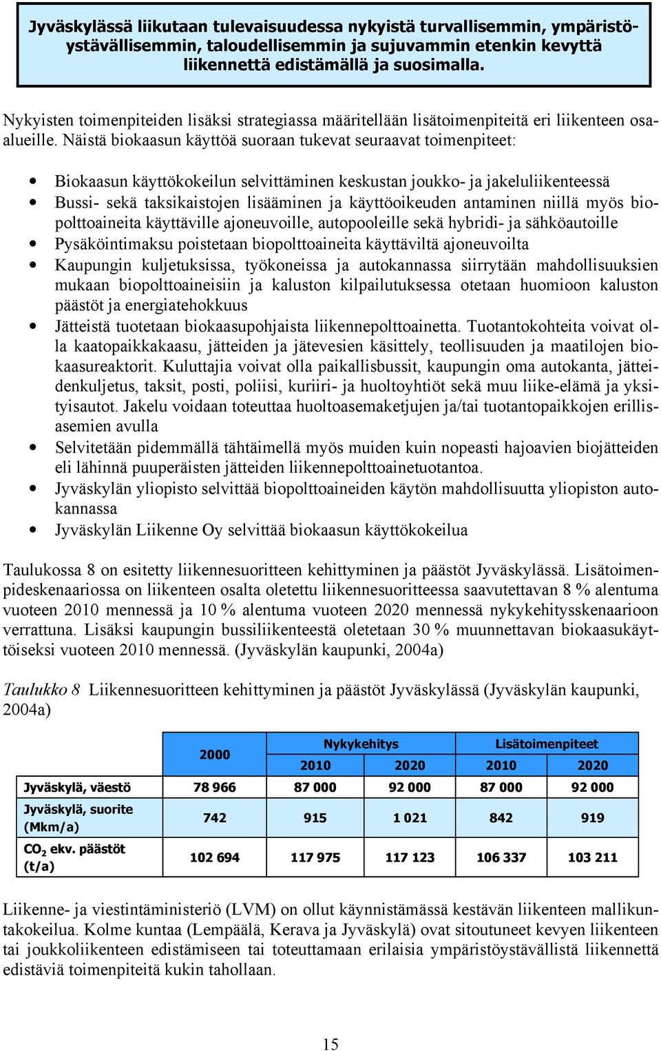 Näistä biokaasun käyttöä suoraan tukevat seuraavat toimenpiteet: Biokaasun käyttökokeilun selvittäminen keskustan joukko- ja jakeluliikenteessä Bussi- sekä taksikaistojen lisääminen ja käyttöoikeuden