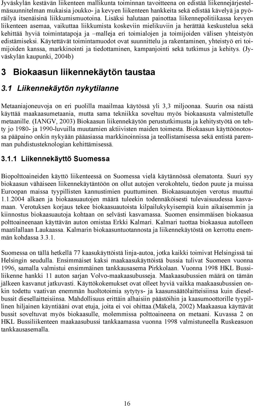 Lisäksi halutaan painottaa liikennepolitiikassa kevyen liikenteen asemaa, vaikuttaa liikkumista koskeviin mielikuviin ja herättää keskustelua sekä kehittää hyviä toimintatapoja ja malleja eri