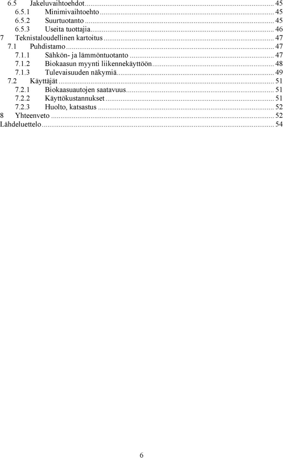 .. 48 7.1.3 Tulevaisuuden näkymiä... 49 7.2 Käyttäjät... 51 7.2.1 Biokaasuautojen saatavuus... 51 7.2.2 Käyttökustannukset.