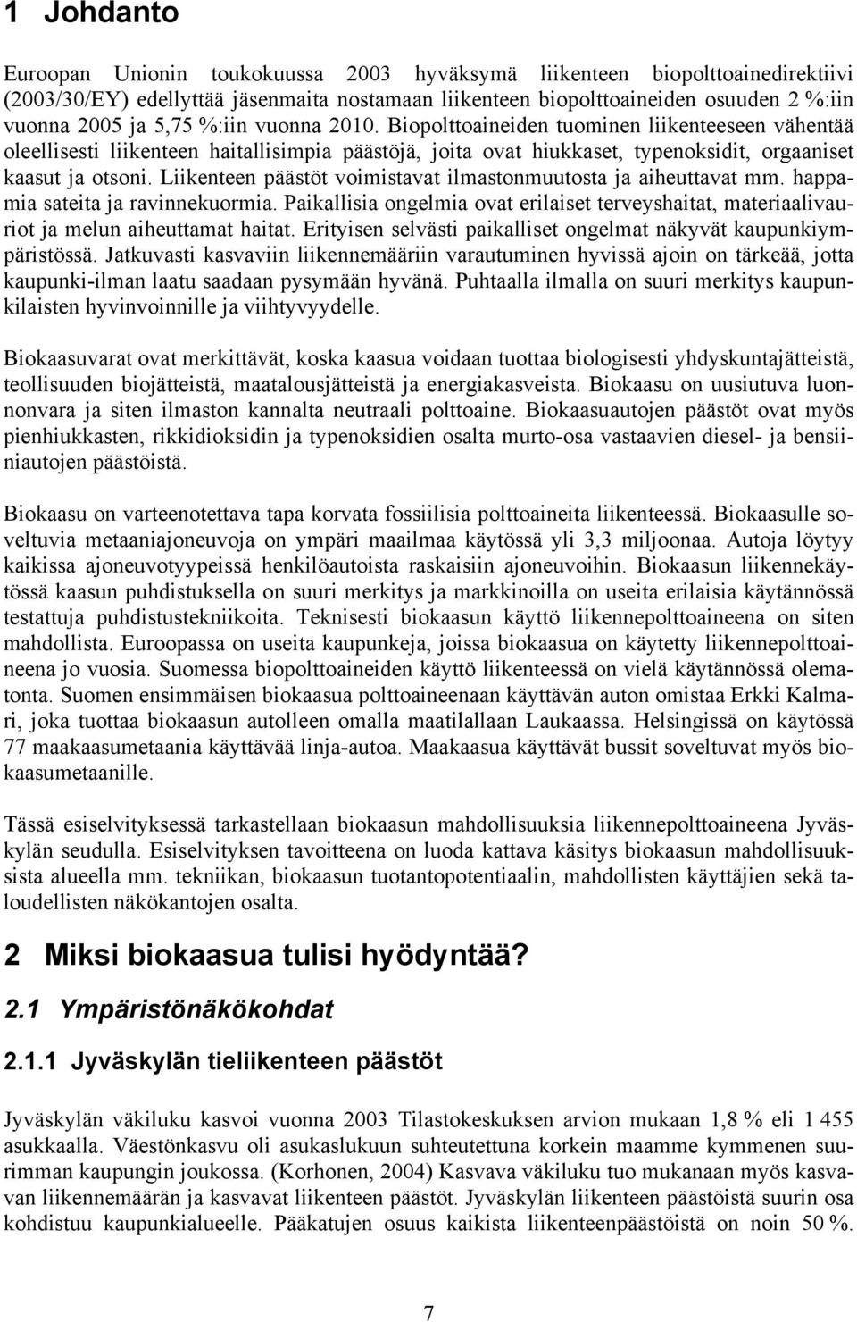 Liikenteen päästöt voimistavat ilmastonmuutosta ja aiheuttavat mm. happamia sateita ja ravinnekuormia. Paikallisia ongelmia ovat erilaiset terveyshaitat, materiaalivauriot ja melun aiheuttamat haitat.