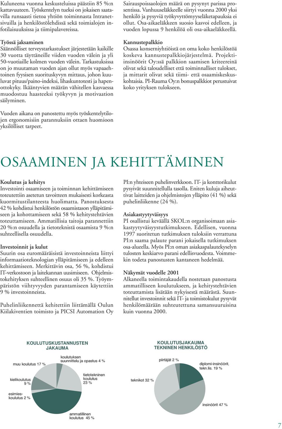 Työssä jaksaminen Säännölliset terveystarkastukset järjestetään kaikille 30 vuotta täyttäneille viiden vuoden välein ja yli 50-vuotiaille kolmen vuoden välein.