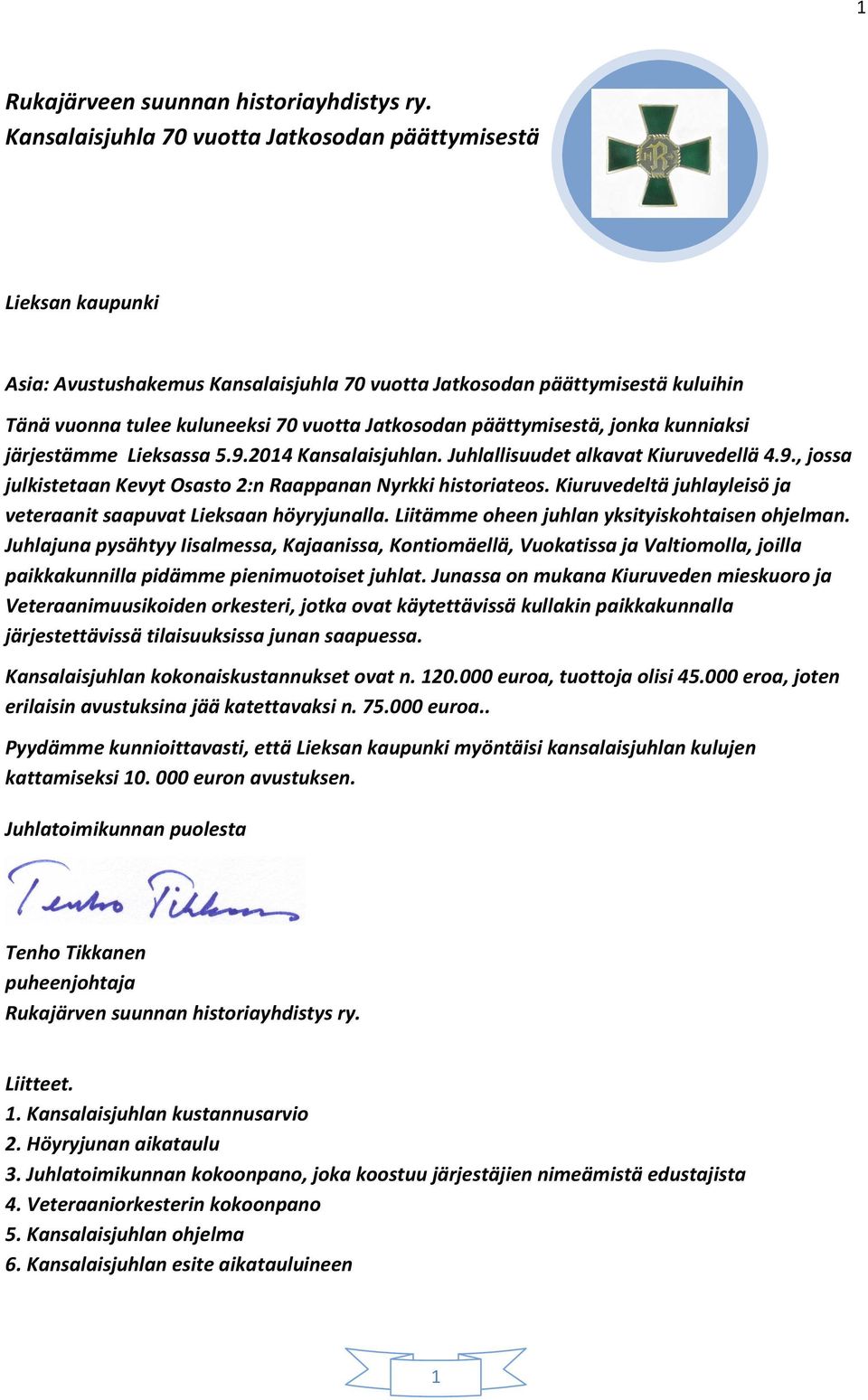 päättymisestä, jonka kunniaksi järjestämme Lieksassa 5.9.2014 Kansalaisjuhlan. Juhlallisuudet alkavat Kiuruvedellä 4.9., jossa julkistetaan Kevyt Osasto 2:n Raappanan Nyrkki historiateos.