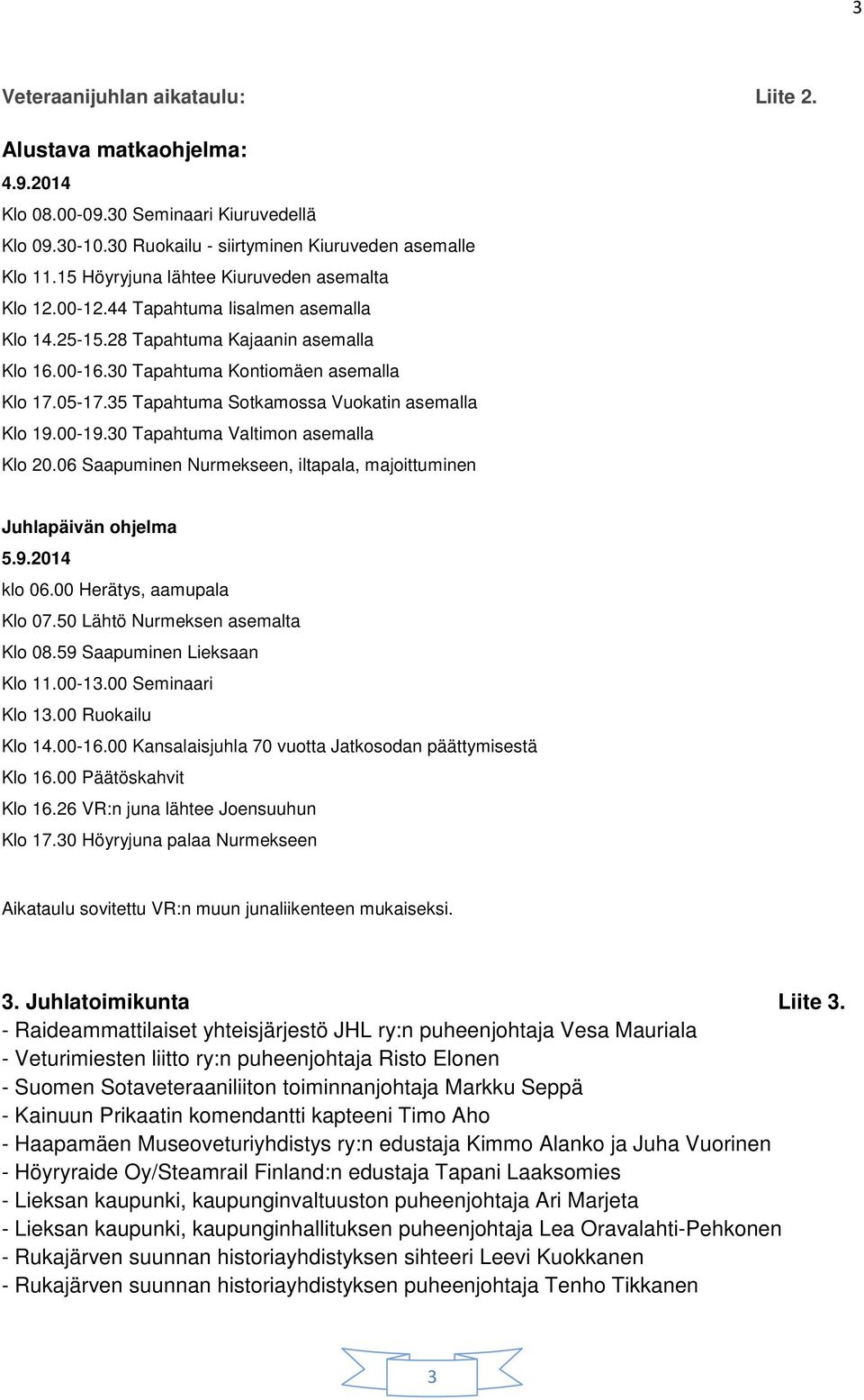 35 Tapahtuma Sotkamossa Vuokatin asemalla Klo 19.00-19.30 Tapahtuma Valtimon asemalla Klo 20.06 Saapuminen Nurmekseen, iltapala, majoittuminen Juhlapäivän ohjelma 5.9.2014 klo 06.